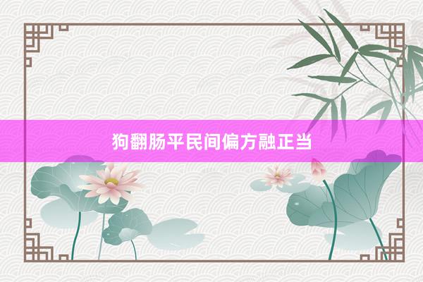 狗翻肠平民间偏方融正当
