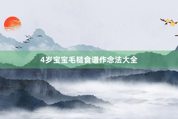 4岁宝宝毛糙食谱作念法大全
